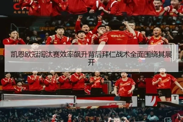 凯恩欧冠淘汰赛效率飙升背后拜仁战术全面围绕其展开