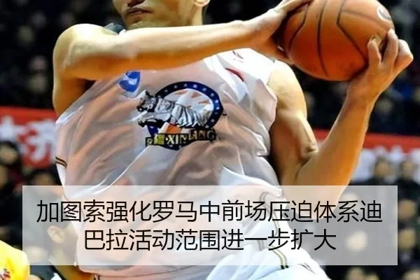 加图索强化罗马中前场压迫体系迪巴拉活动范围进一步扩大